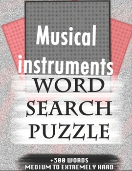 Musical instruments WORD SEARCH PUZZLE +300 WORDS Medium To Extremely Hard: AND MANY MORE OTHER TOPICS, With Solutions, 8x11' 80 Pages, All Ages : ... Word Search Puzzles, Seniors And Adults.