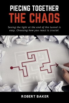 Paperback Piecing Together The Chaos: Seeing the light at the end of the tunnel is easy. Choosing how you react is crucial. Book