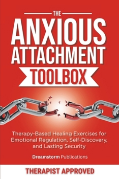 Paperback The Anxious Attachment Toolbox: Therapy-Based Healing Exercises for Emotional Regulation, Self-Discovery, and Lasting Security Book