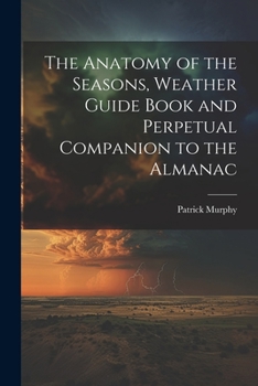 Paperback The Anatomy of the Seasons, Weather Guide Book and Perpetual Companion to the Almanac Book
