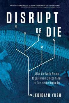 Hardcover Disrupt or Die: What the World Needs to Learn from Silicon Valley to Survive the Digital Era Book