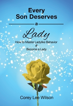 EVERY SON DESERVES A LADY: How to Master Ladylike Behavior & Become a Lady