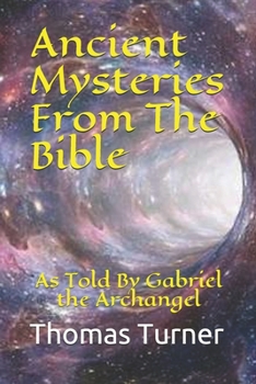 Paperback Ancient Mysteries From The Bible: As Told By Gabriel the Archangel Book