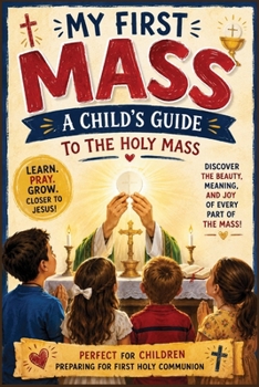 Paperback The Holy Mass for Kids: A Simple Guide to Understanding Every Prayer, Response, and Part of the Catholic Mass Book