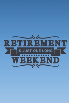 Retirement is just one long weekend: Funny retirement quote notebook to write in. Better and more useful alternative to a retirement card. Great retirement gift.