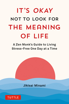 Hardcover It's Okay Not to Look for the Meaning of Life: A Zen Monk's Guide to Living Stress-Free One Day at a Time Book