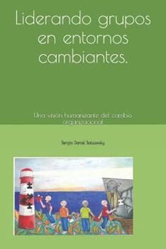 Liderando grupos en entornos cambiantes: Una visión humanizante del cambio organizacional (Spanish Edition)