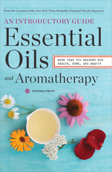 Paperback Essential Oils & Aromatherapy, an Introductory Guide: More Than 300 Recipes for Health, Home and Beauty Book
