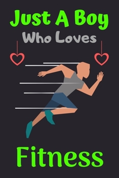 Paperback Just A Boy Who Loves Fitness: A Super Cute Fitness notebook journal or dairy - Fitness lovers gift for boys - Fitness lovers Lined Notebook Journal Book
