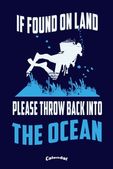 My If Found On Land Please Throw Back Into The Ocean Calendar: Cool Calendar, Diary or Journal Gift for Scuba Diving Divers, Snorkelers, Dive ... Cream Paper, Glossy Finished Soft Cover