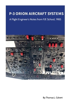 P-3 Orion Aircraft Systems - A Flight Engineer's Notes from F/E School, 1985