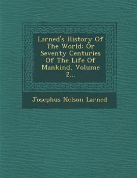 Paperback Larned's History of the World: Or Seventy Centuries of the Life of Mankind, Volume 2... Book