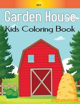 Paperback My Garden House Kids Coloring Book: Beautiful 49 homes and gardens to color, Kids friendly, Helps for relaxation and more Fun Vol-1 Book