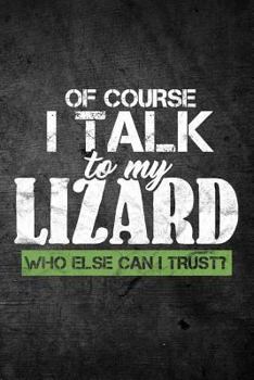Paperback Of Course I Talk To My Lizard Who Else Can I Trust?: Funny Reptile Journal For Pet Owners: Blank Lined Notebook For Herping To Write Notes & Writing Book