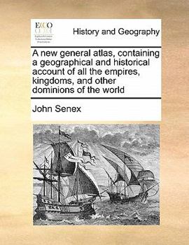 Paperback A new general atlas, containing a geographical and historical account of all the empires, kingdoms, and other dominions of the world Book