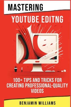 Paperback Mastering Video Editing: 100+ Tips and Tricks for Creating Professional-Quality Videos Book