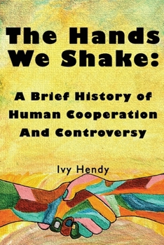 Paperback The Hands We Shake: A Brief History of Human Cooperation and Controversy Book