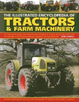 Hardcover The Illustrated Encyclopedia of Tractors & Farm Machinery: An Informative History and Comprehensive Directory of Tractors Around the World with Full C Book