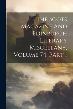 Paperback The Scots Magazine And Edinburgh Literary Miscellany, Volume 74, Part 1 Book