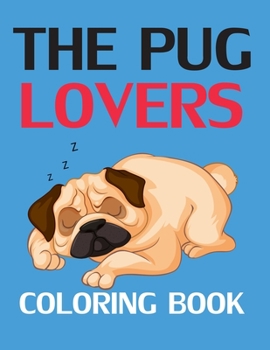 The Pug Lovers Coloring Book: Pug Life Coloring Book By Bee Book