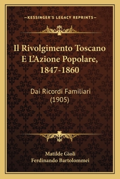 Paperback Il Rivolgimento Toscano E L'Azione Popolare, 1847-1860: Dai Ricordi Familiari (1905) [Italian] Book