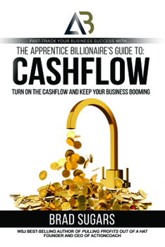 Paperback The Apprentice Billionaire's Guide to Cashflow: Turn on the Cashflow and Keep Your Business Booming Book