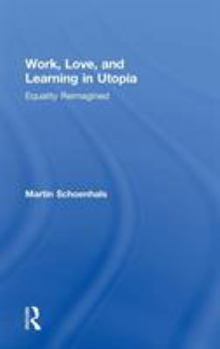 Hardcover Work, Love, and Learning in Utopia: Equality Reimagined Book