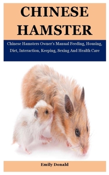 Paperback Chinese Hamster: Chinese Hamsters Owner's Manual Feeding, Housing, Diet, Interaction, Keeping, Sexing And Health Care Book