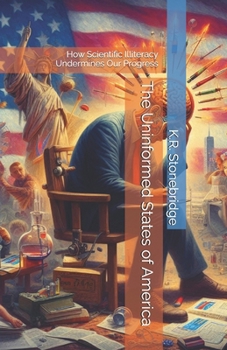 The Uninformed States of America: How Scientific Illiteracy Undermines Our Progress