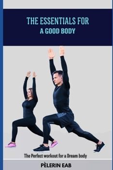 Paperback The Essential for a Good body: The perfect workout for a dream body Book