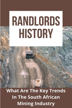 Paperback Randlords History: What Are The Key Trends In The South African Mining Industry: Mining Story Ideas Book