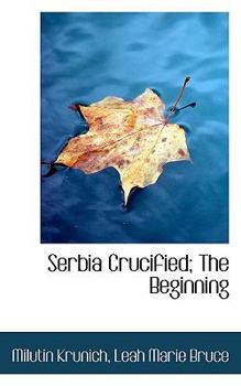 Paperback Serbia Crucified; The Beginning Book