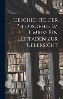 Hardcover Geschichte der Philosophie im Umriss ein Leitfaden zur Uebersicht [German] Book