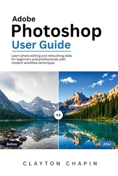 Paperback Adobe Photoshop User Guide: Learn photo editing and retouching skills for beginners and professionals with modern workflow techniques Book