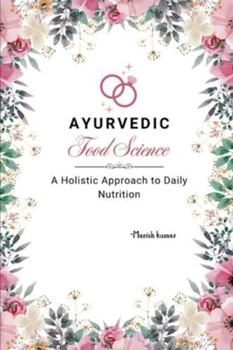 Ayurvedic Food Science: A Holistic Approach to Daily Nutrition