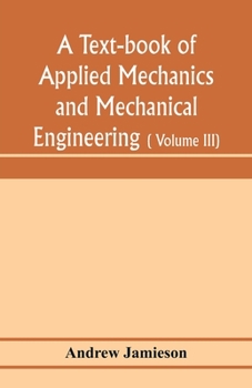 Paperback A text-book of applied mechanics and mechanical engineering; Specially arranged for the use of engineers qualifying for the institution of civil Engin Book