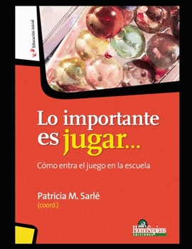 Paperback Lo importante es jugar...: Cómo entra el juego en la escuela [Spanish] Book