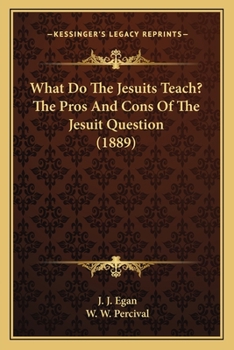 What Do The Jesuits Teach? The Pros And Cons Of The Jesuit Question (1889)