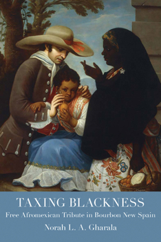 Hardcover Taxing Blackness: Free Afromexican Tribute in Bourbon New Spain Book