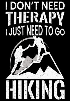 Paperback I Don't Need Therapy I Just Need to Go Hiking: Hiking Planner Notebook, Notebook Record of Your Hike, Hiking Log Book 7" x 10" 100 Pages Book