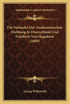 Paperback Die Vorlaufer Der Anakreontischen Dichtung In Deutschland Und Friedrich Von Hagedorn (1889) [German] Book