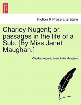 Paperback Charley Nugent; Or, Passages in the Life of a Sub. [By Miss Janet Maughan.] Book