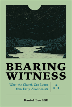 Bearing Witness: What the Church Can Learn from Early Abolitionists