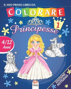 Il mio primo libro da colorare - principesse 1 - Edizione notturna: Libro da colorare per bambini da 4 a 12 anni - 25 disegni - Volume 1