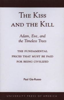 Paperback The Kiss and the Kill: Adam, Eve, and the Timeless Trees: The Fundamental Prices that Must be Paid for Being Civilized Book