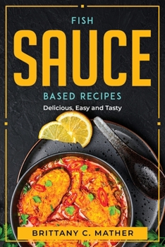 Paperback Fish Sauce Based Recipes: Delicious, Easy and Tasty Book