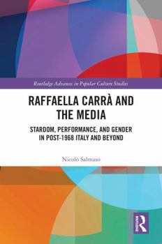 Raffaella Carrà and the Media: Stardom, Performance, and Gender in Post-1968 Italy and Beyond (Routledge Advances in Popular Culture Studies)