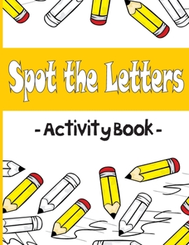 Paperback Spot the Letters Activity Book: Alphabet workbook spot and find the same leters, activity book for kids, activity book for toddler Book
