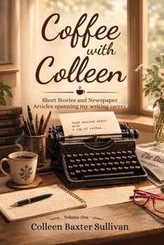 Paperback Coffee with Colleen Volume One Short Stories and Newspaper Articles spanning my writing career Book