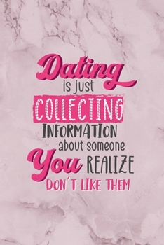 Dating Is Just Collecting Information About Someone You Realize Don't Like Them: All Purpose 6x9" Blank Lined Notebook Journal Way Better Than A Card Trendy Unique Gift Marble Rose Dating